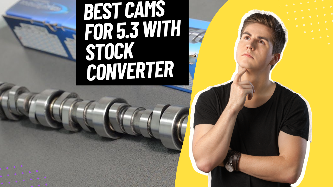 Best Cams for 5.3 with Stock Converter